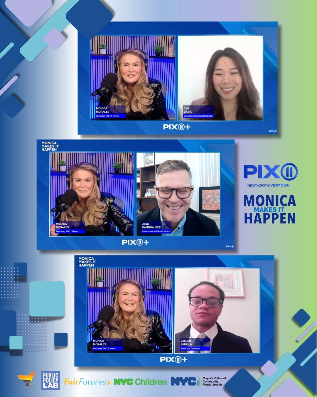 Composite graphic showing three PIX11+ interview screenshots from the program Monica Makes It Happen. Each frame shows host Monica Morales in a studio speaking with different guests via video call. Guests appear in individual frames labeled Eva Wong from the Mayor’s Office of Community Mental Health, Jess Dannhauser from NYC Administration for Children’s Services, and Jaelen Padilla, a SoulCare graduate. PIX11 branding and partner logos appear throughout the design.