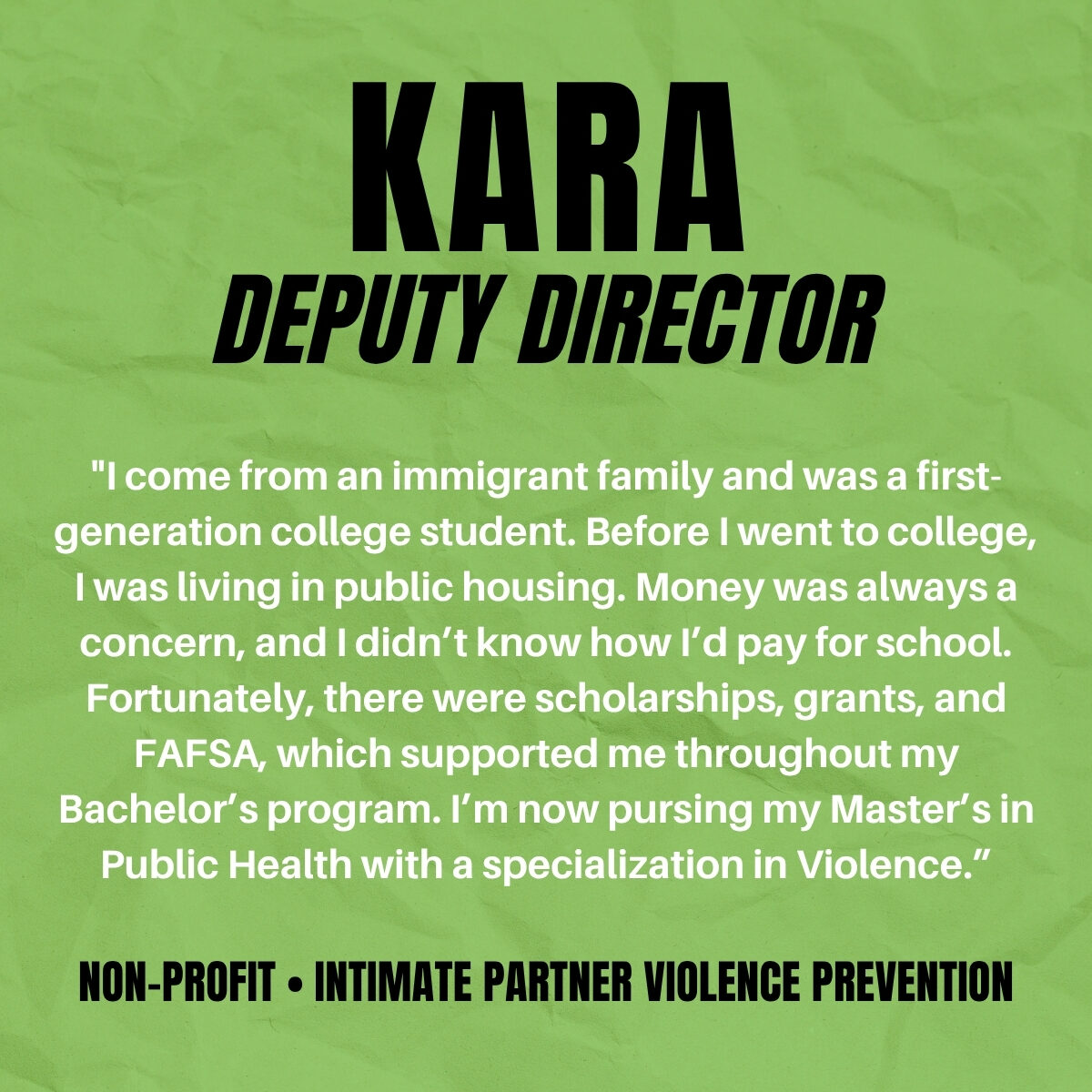 Graphic with green background featuring Kara’s story about her journey from public housing and first-generation college student to Deputy Director in intimate partner violence prevention.
